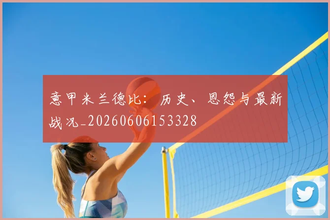 意甲尊龙凯时德比：历史、恩怨与最新战况_20260606153328